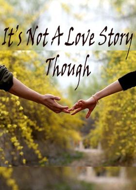 It’s Not A Love Story Though