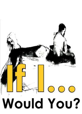 If I... Would You?