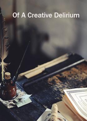 Of A Creative Delirium