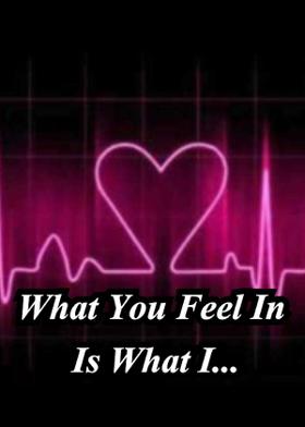 What You Feel In Is What I..