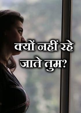 क्यों नहीं रहे जाते तुम?