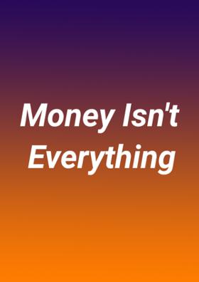 Money Isn't Everything