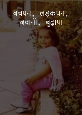 बचपन, लड़कपन, जवानी, बुढ़ापा