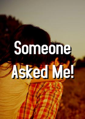 Someone Asked Me!