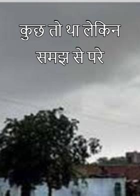 कुछ तो था लेकिन समझ से परे