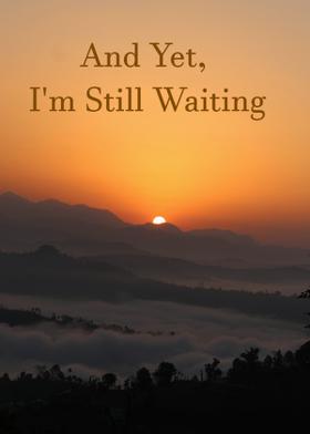 And Yet, I'm Still Waiting