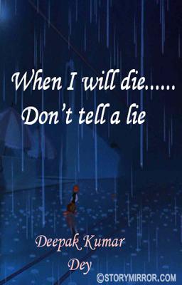 When I Will Die...... Don’T Tell A Lie