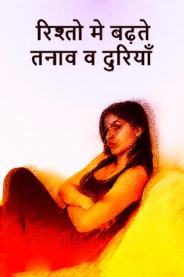 रिश्तो मे बढ़ते  तनाव व दुरियाँ