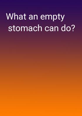 What An Empty Stomach Can Do?