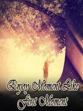 Enjoy Moment Like First Moment