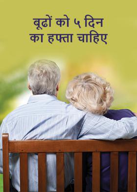 बूढों को ५ दिन का हफ्ता चाहिए