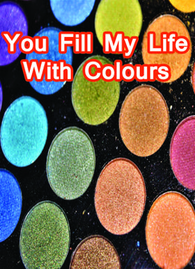 You Fill My Life With Colours