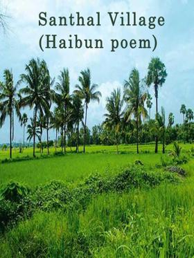 Santhal Village (Haibun poem)