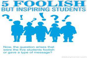 5 Foolish But Inspiring Students