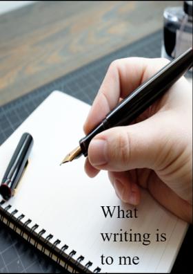 What Writing Is To Me