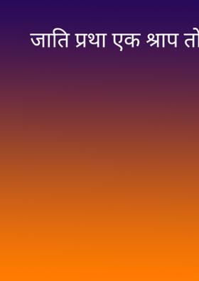 जाति प्रथा एक श्राप तो नही