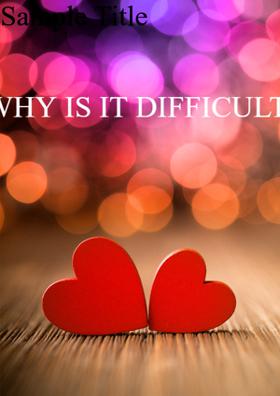 Why Is It Difficult To Love