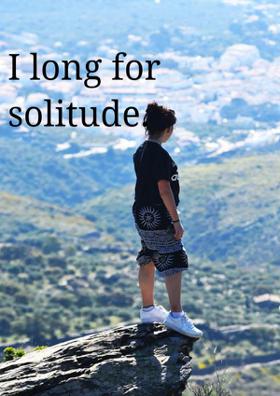 I Long For Solitude