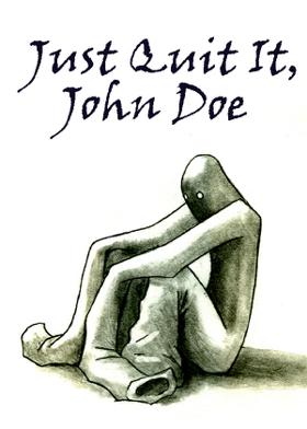 Just Quit It, John Doe