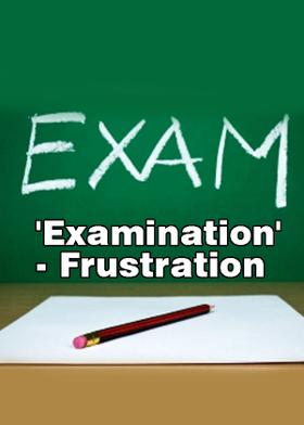 'Examination' - Frustration